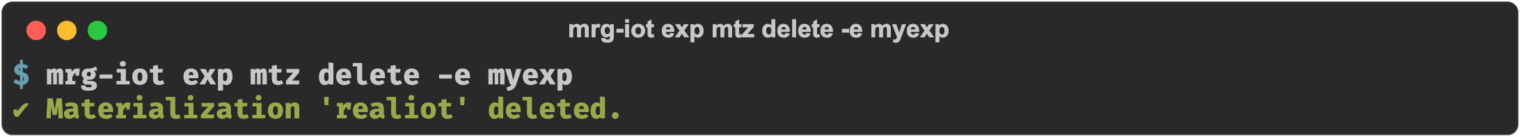 mrg-iot exp mtz delete -e myexp confirming the materialization was deleted